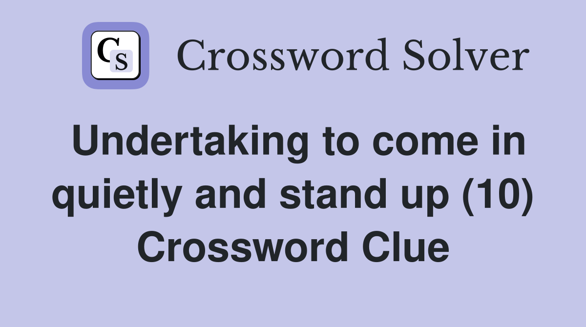 Undertaking to come in quietly and stand up (10) Crossword Clue